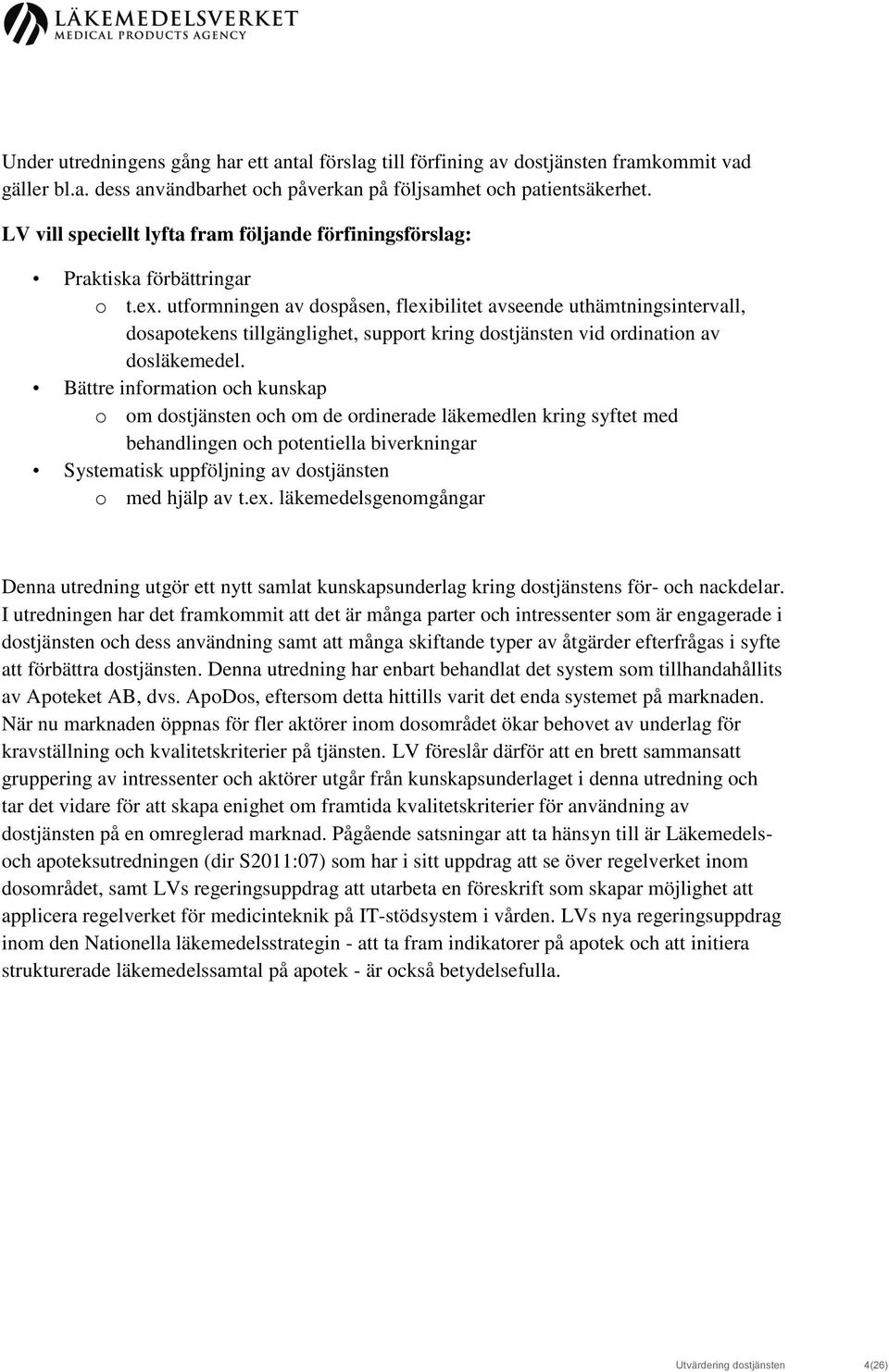 utformningen av dospåsen, flexibilitet avseende uthämtningsintervall, dosapotekens tillgänglighet, support kring dostjänsten vid ordination av dosläkemedel.