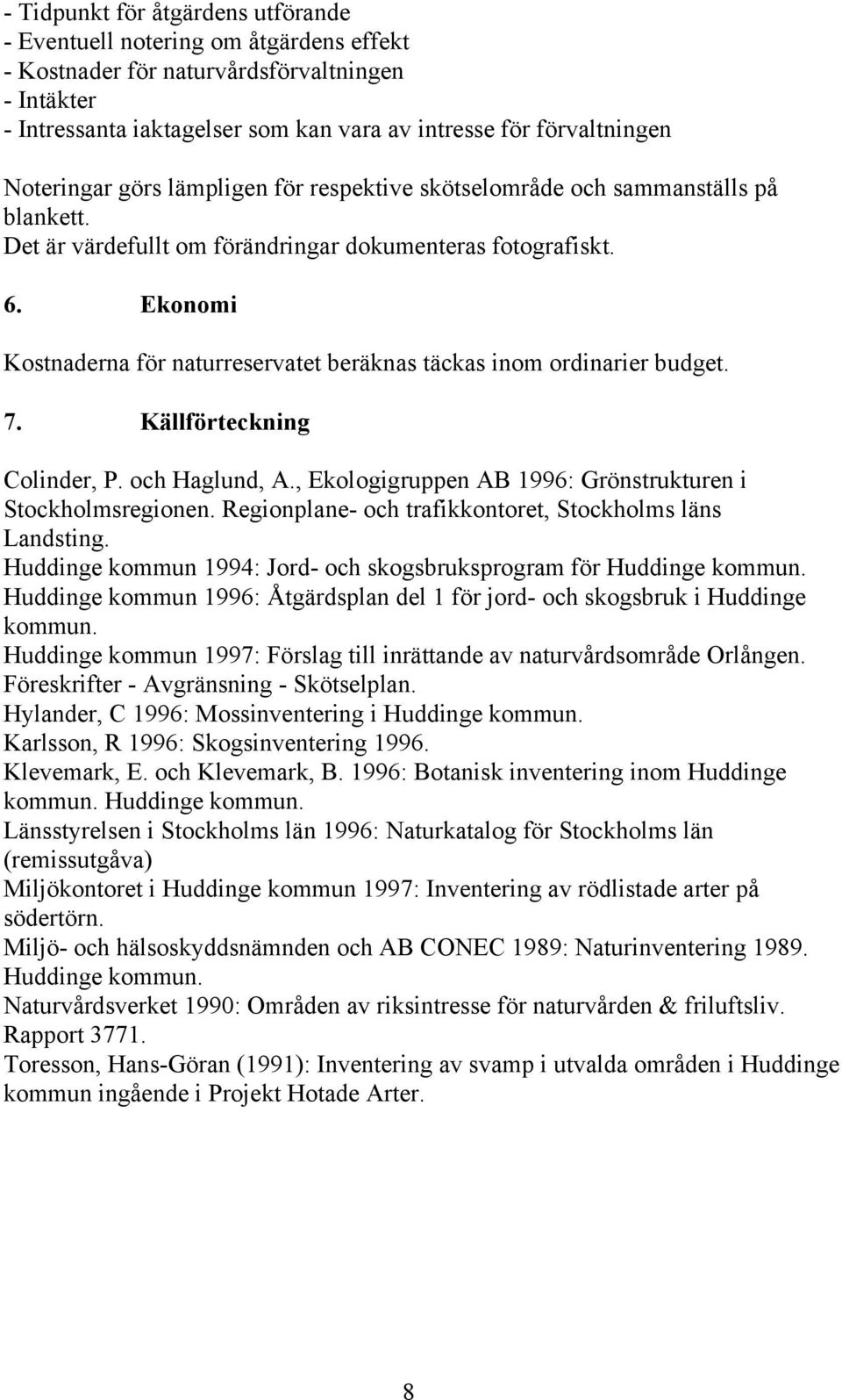 Ekonomi Kostnaderna för naturreservatet beräknas täckas inom ordinarier budget. 7. Källförteckning Colinder, P. och Haglund, A., Ekologigruppen AB 1996: Grönstrukturen i Stockholmsregionen.