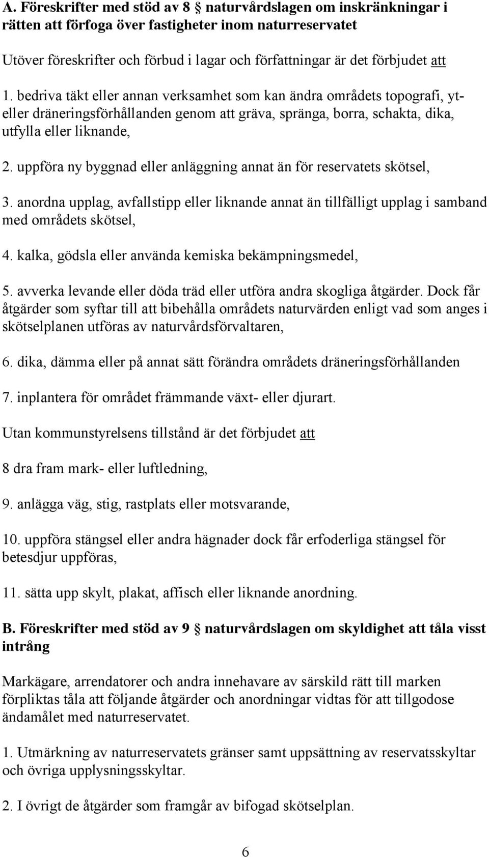 uppföra ny byggnad eller anläggning annat än för reservatets skötsel, 3. anordna upplag, avfallstipp eller liknande annat än tillfälligt upplag i samband med områdets skötsel, 4.