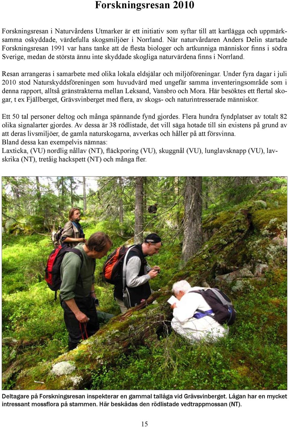 naturvärdena finns i Norrland. Resan arrangeras i samarbete med olika lokala eldsjälar och miljöföreningar.