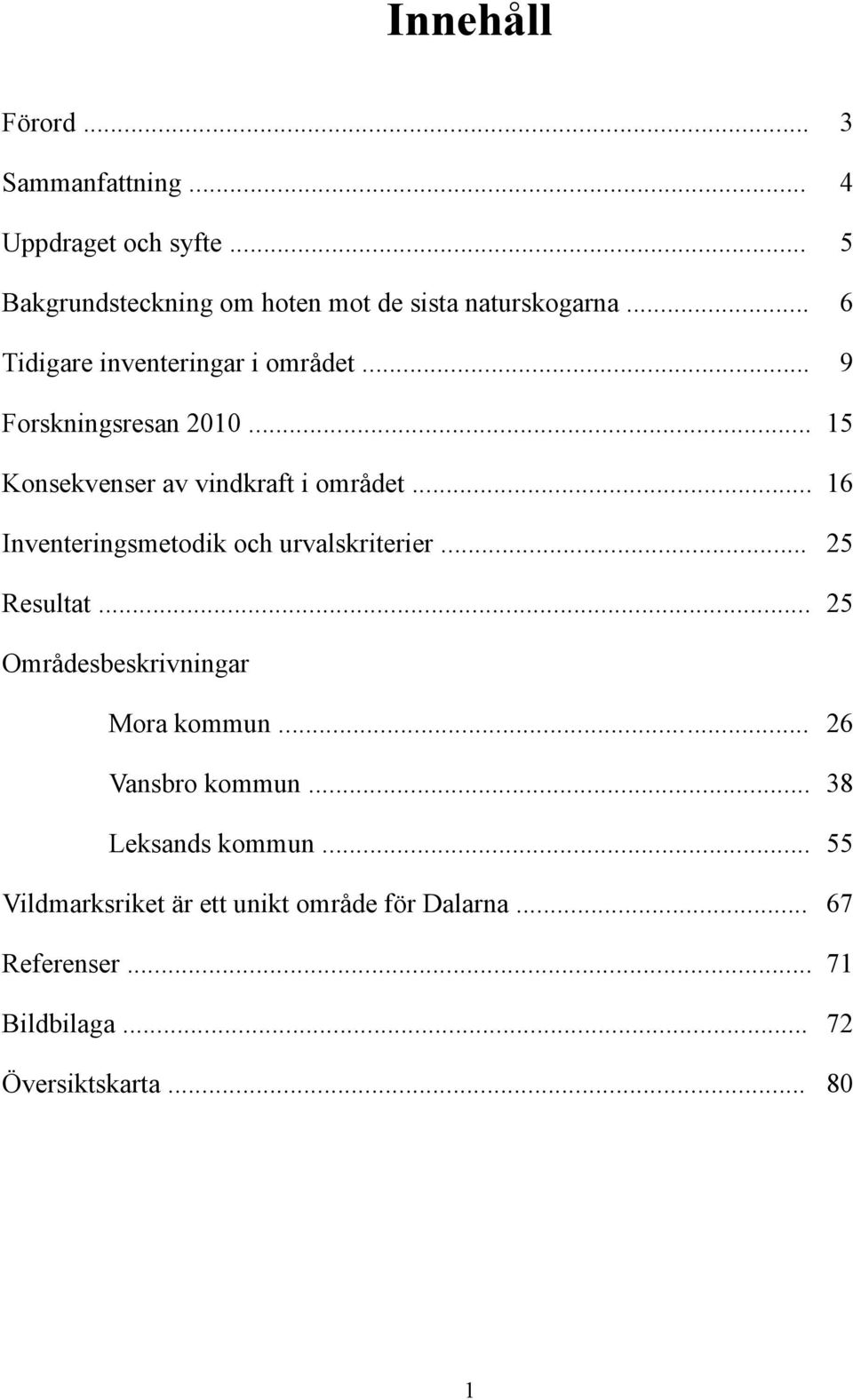 .. 16 Inventeringsmetodik och urvalskriterier... 25 Resultat... 25 Områdesbeskrivningar Mora kommun... 26 Vansbro kommun.