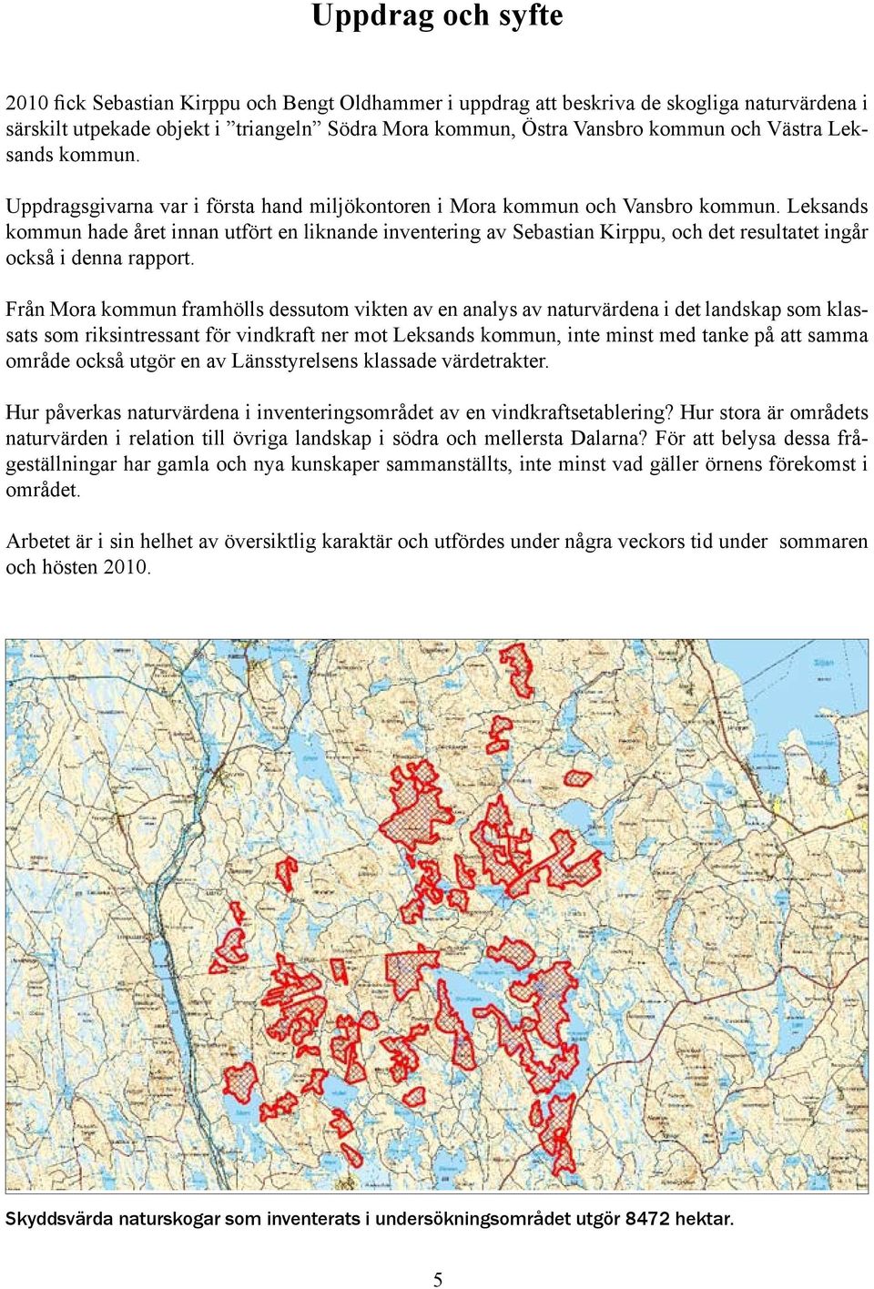 Leksands kommun hade året innan utfört en liknande inventering av Sebastian Kirppu, och det resultatet ingår också i denna rapport.