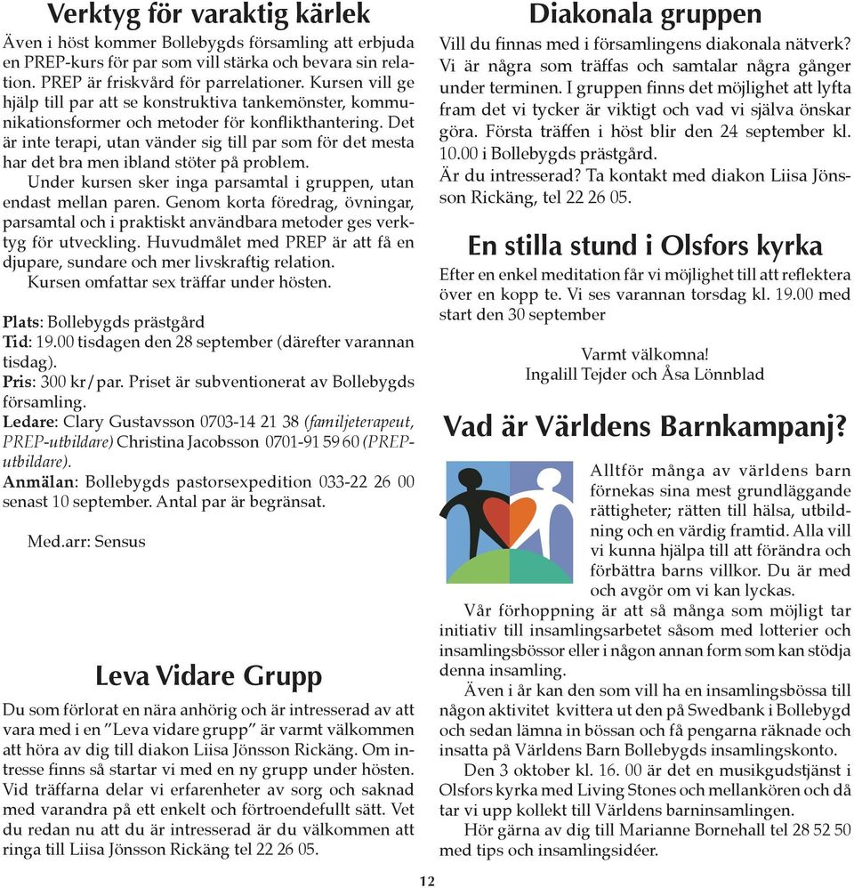 Det är inte terapi, utan vänder sig till par som för det mesta har det bra men ibland stöter på problem. Under kursen sker inga parsamtal i gruppen, utan endast mellan paren.