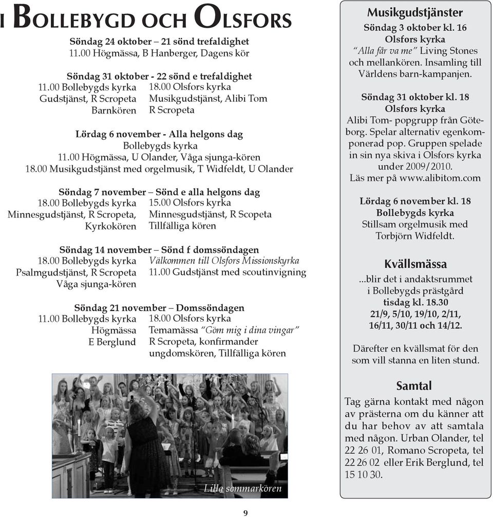 00 Musikgudstjänst med orgelmusik, T Widfeldt, U Olander Söndag 7 november Sönd e alla helgons dag 18.00 Bollebygds kyrka 15.