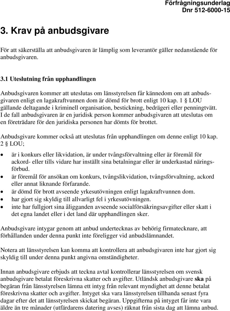 1 Uteslutning från upphandlingen Anbudsgivaren kommer att uteslutas om länsstyrelsen får kännedom om att anbudsgivaren enligt en lagakraftvunnen dom är dömd för brott enligt 10 kap.