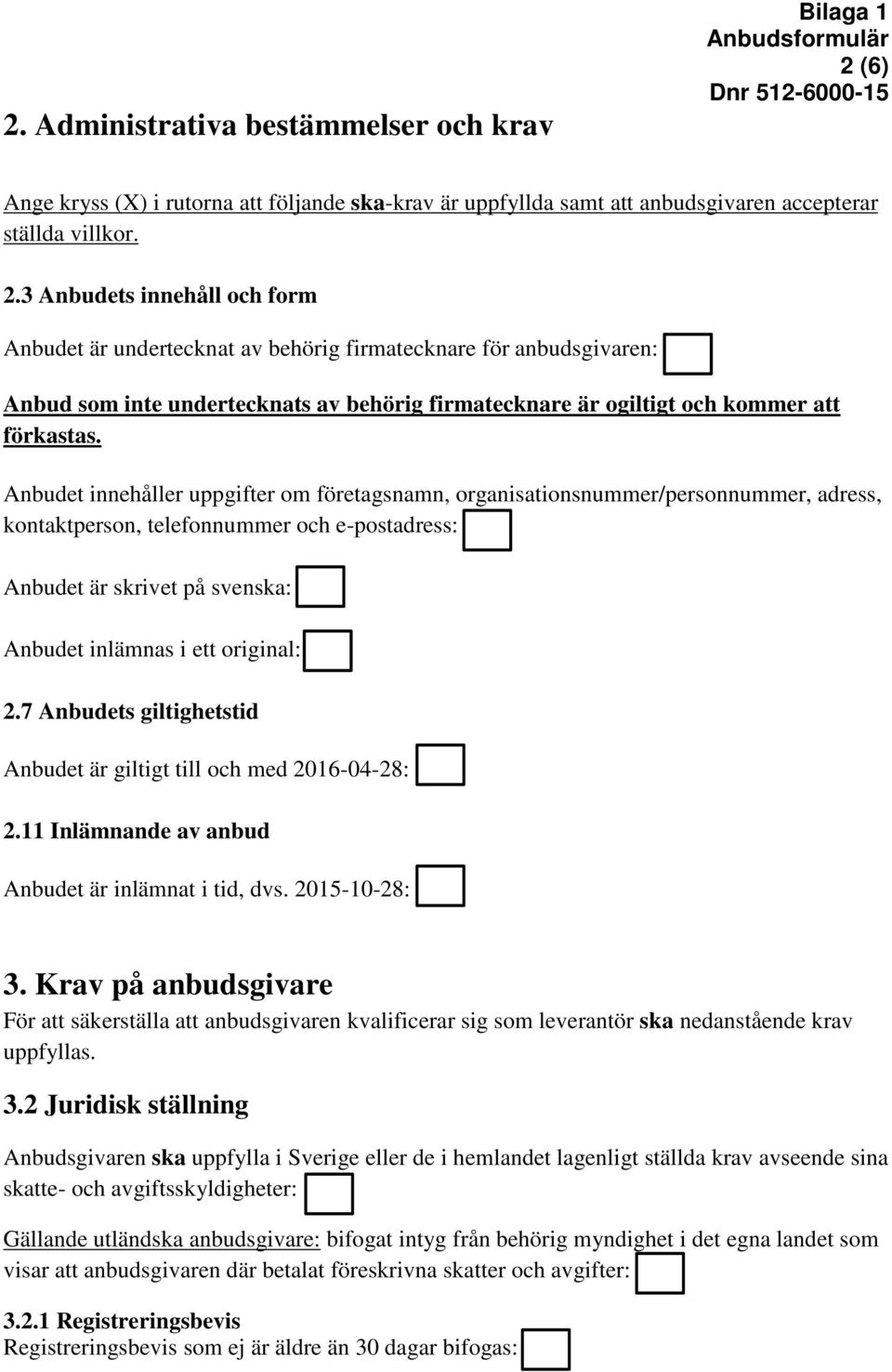 3 Anbudets innehåll och form Anbudet är undertecknat av behörig firmatecknare för anbudsgivaren: Anbud som inte undertecknats av behörig firmatecknare är ogiltigt och kommer att förkastas.