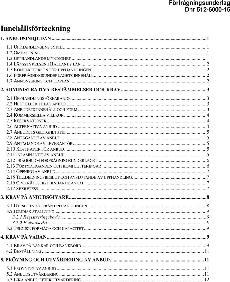 .. 3 2.3 ANBUDETS INNEHÅLL OCH FORM... 3 2.4 KOMMERSIELLA VILLKOR... 4 2.5 RESERVATIONER... 4 2.6 ALTERNATIVA ANBUD... 4 2.7 ANBUDETS GILTIGHETSTID... 5 2.8 ANTAGANDE AV ANBUD... 5 2.9 ANTAGANDE AV LEVERANTÖR.