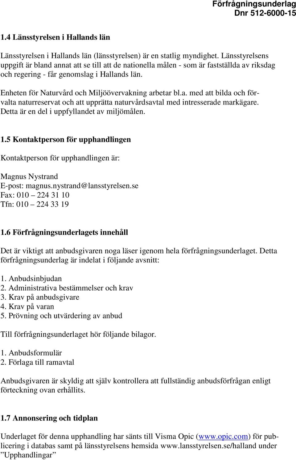 Enheten för Naturvård och Miljöövervakning arbetar bl.a. med att bilda och förvalta naturreservat och att upprätta naturvårdsavtal med intresserade markägare.