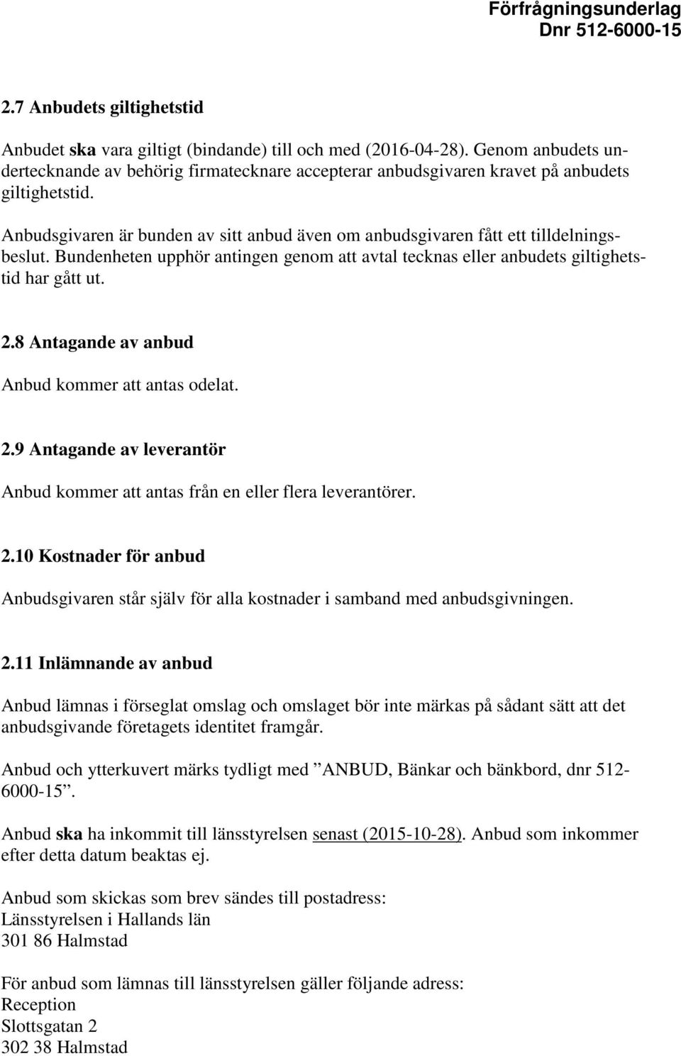 Anbudsgivaren är bunden av sitt anbud även om anbudsgivaren fått ett tilldelningsbeslut. Bundenheten upphör antingen genom att avtal tecknas eller anbudets giltighetstid har gått ut. 2.