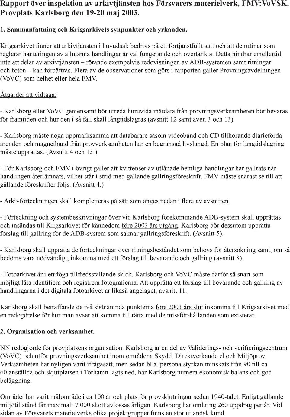 Detta hindrar emellertid inte att delar av arkivtjänsten rörande exempelvis redovisningen av ADB-systemen samt ritningar och foton kan förbättras.