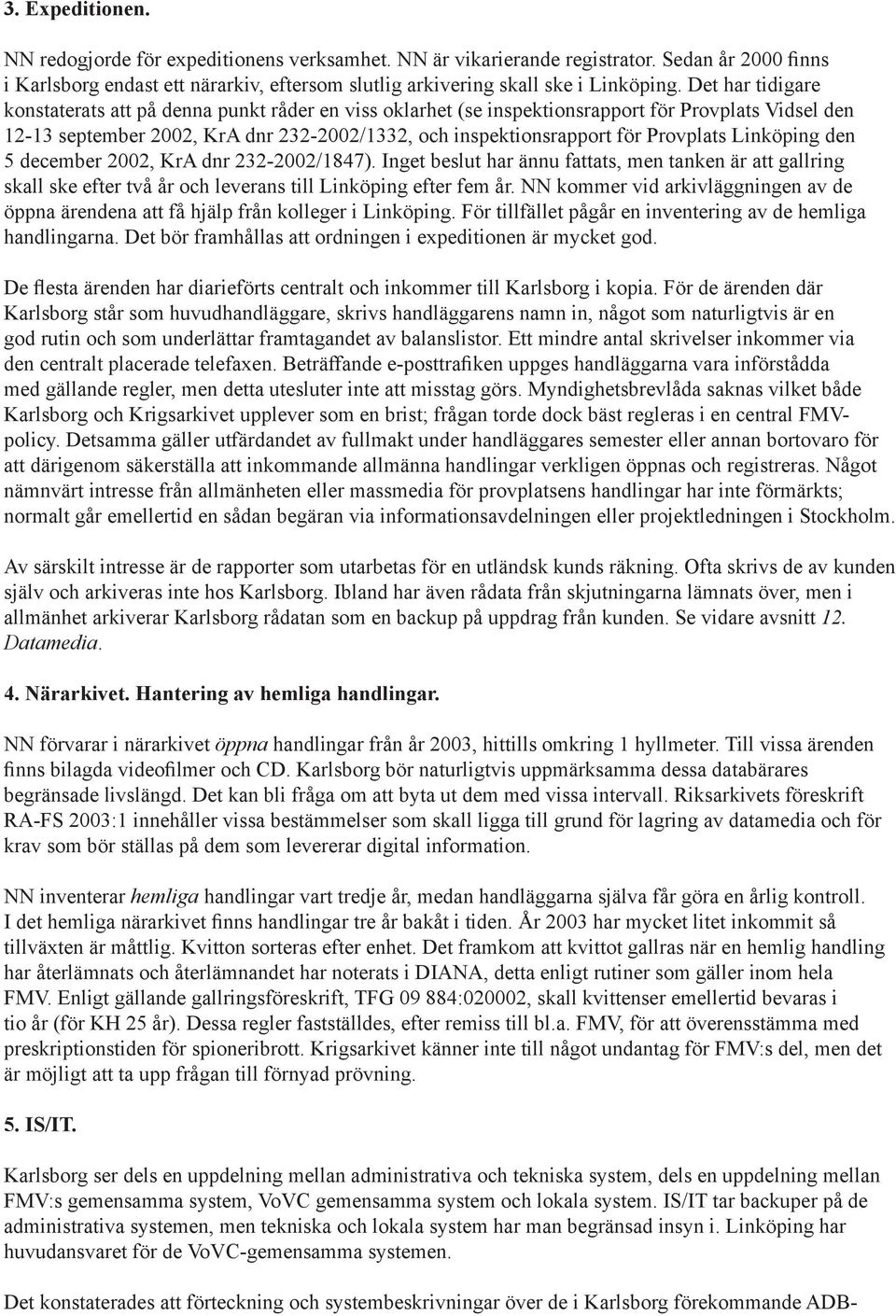 Provplats Linköping den 5 december 2002, KrA dnr 232-2002/1847). Inget beslut har ännu fattats, men tanken är att gallring skall ske efter två år och leverans till Linköping efter fem år.