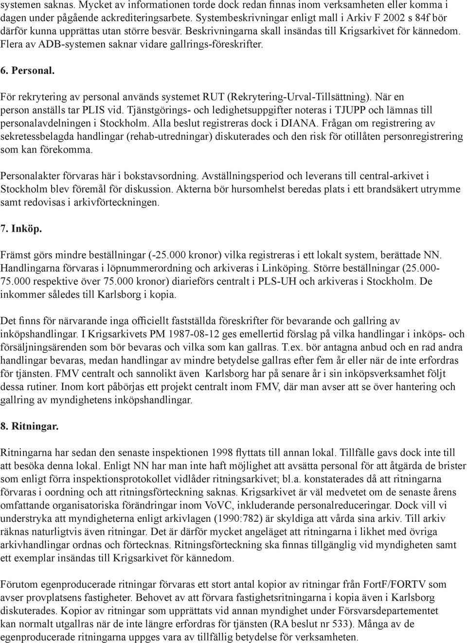 Flera av ADB-systemen saknar vidare gallrings-föreskrifter. 6. Personal. För rekrytering av personal används systemet RUT (Rekrytering-Urval-Tillsättning). När en person anställs tar PLIS vid.