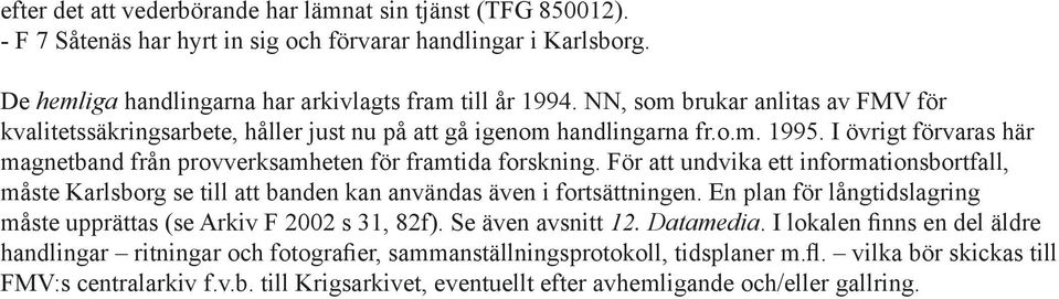 För att undvika ett informationsbortfall, måste Karlsborg se till att banden kan användas även i fortsättningen. En plan för långtidslagring måste upprättas (se Arkiv F 2002 s 31, 82f).