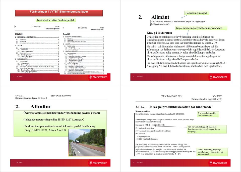 Producentens produktionskontroll inklusive produktbedömning enligt SS-EN 12271, Annex A och B.