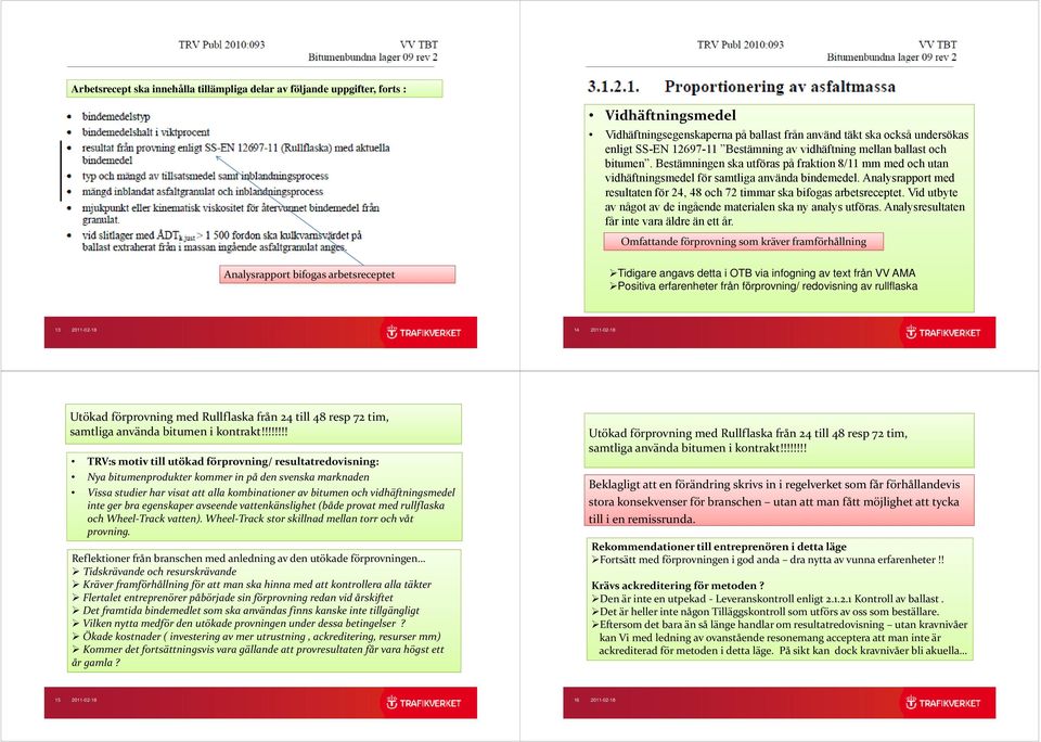 Analysrapport med resultaten för 24, 48 och 72 timmar ska bifogas arbetsreceptet. Vid utbyte av något av de ingående materialen ska ny analys utföras. Analysresultaten får inte vara äldre än ett år.