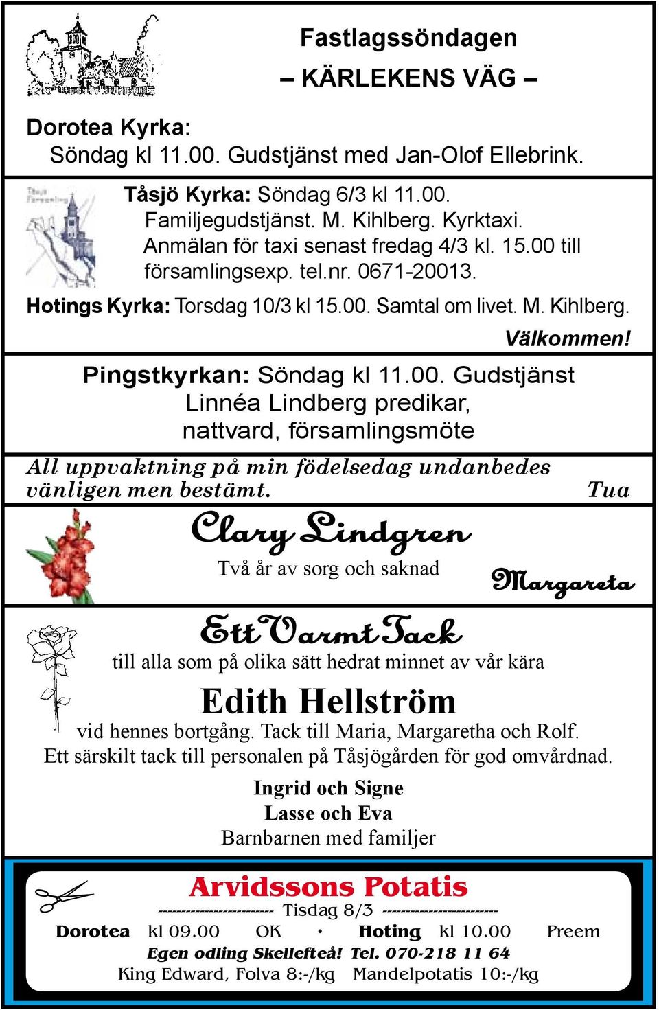 Clary Lindgren Två år av sorg och saknad Margareta Arvidssons Potatis ------------------------- Tisdag 8/3 ------------------------- Dorotea kl 09.00 OK Hoting kl 10.00 Preem Egen odling Skellefteå!