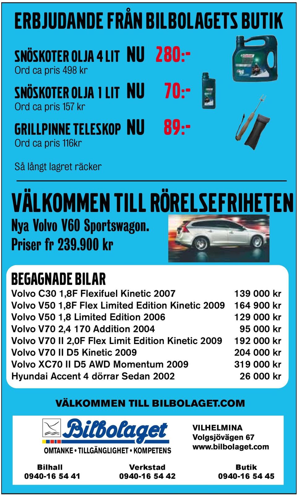 900 kr BEGAGNADE BILAR Volvo C30 1,8F Flexifuel Kinetic 2007 139 000 kr Volvo V50 1,8F Flex Limited Edition Kinetic 2009 164 900 kr Volvo V50 1,8 Limited Edition 2006 129 000 kr Volvo V70 2,4 170