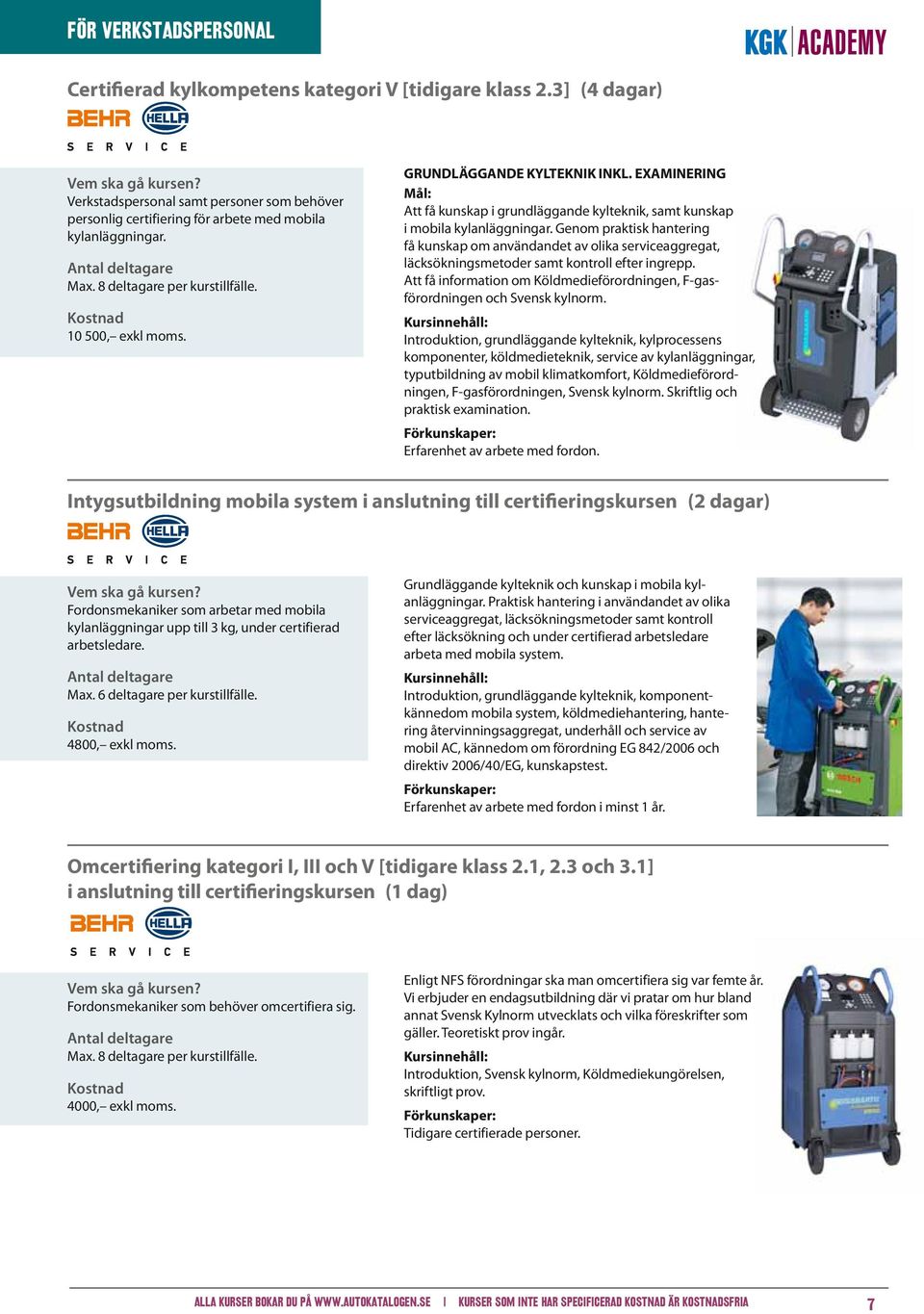 Genom praktisk hantering få kunskap om användandet av olika serviceaggregat, läcksökningsmetoder samt kontroll efter ingrepp.