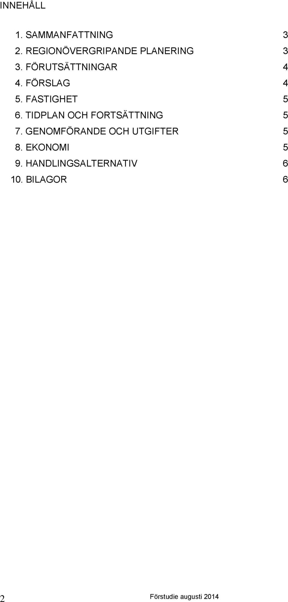 FÖRSLAG 4 5. FASTIGHET 5 6. TIDPLAN OCH FORTSÄTTNING 5 7.