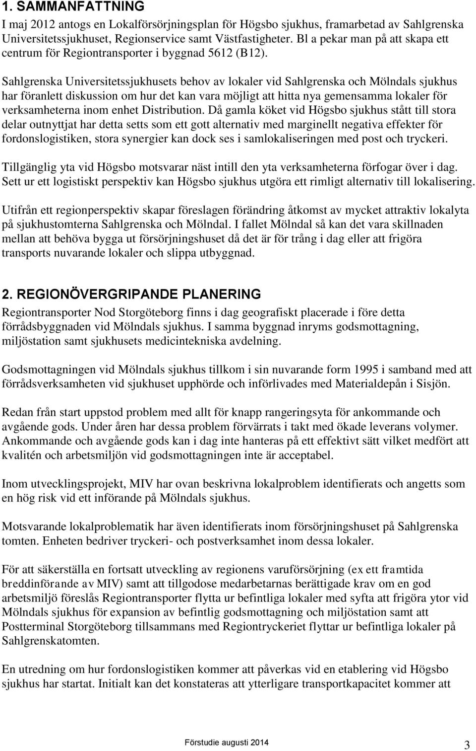 Sahlgrenska Universitetssjukhusets behov av lokaler vid Sahlgrenska och Mölndals sjukhus har föranlett diskussion om hur det kan vara möjligt att hitta nya gemensamma lokaler för verksamheterna inom