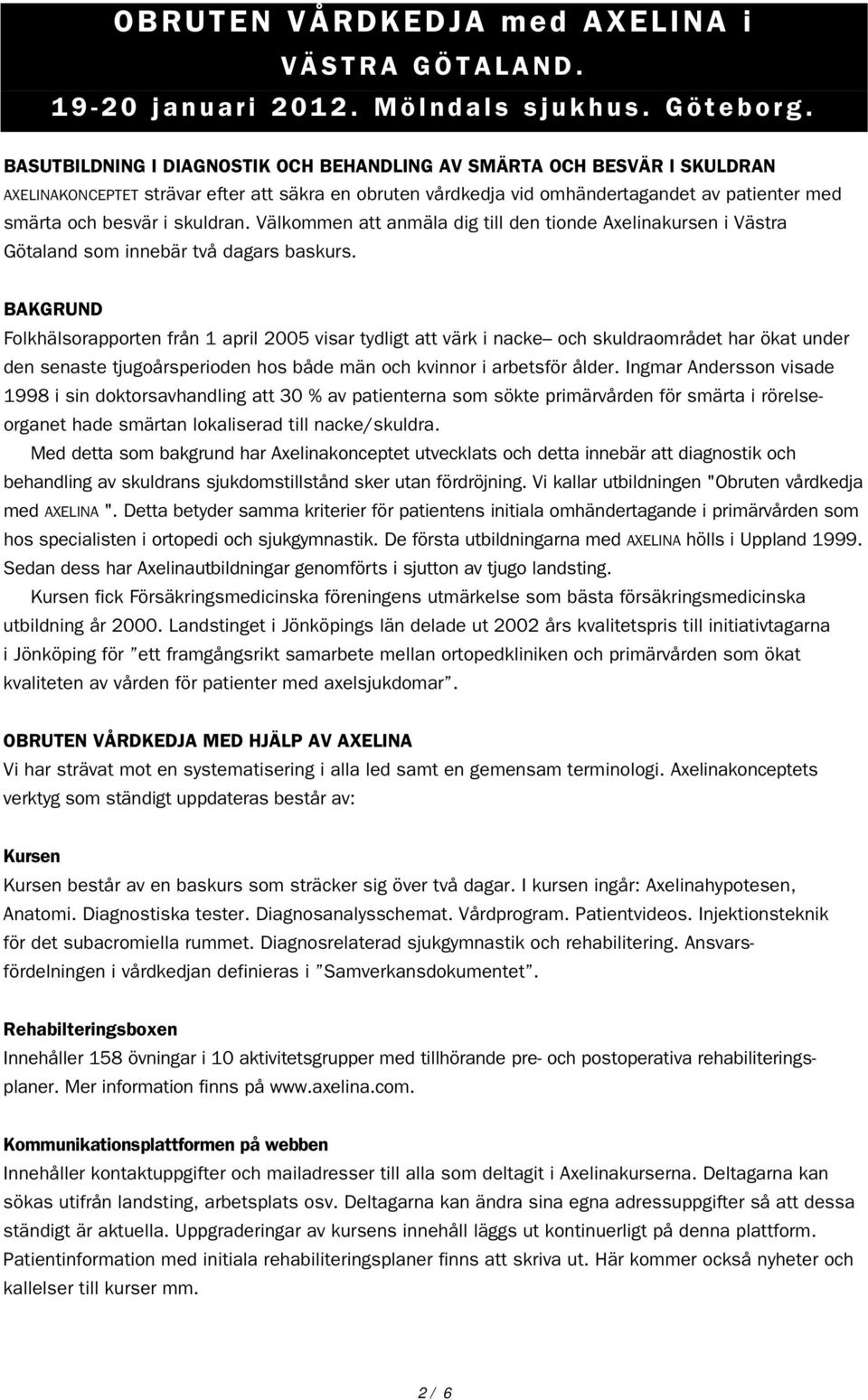 skuldran. Välkommen att anmäla dig till den tionde Axelinakursen i Västra Götaland som innebär två dagars baskurs.