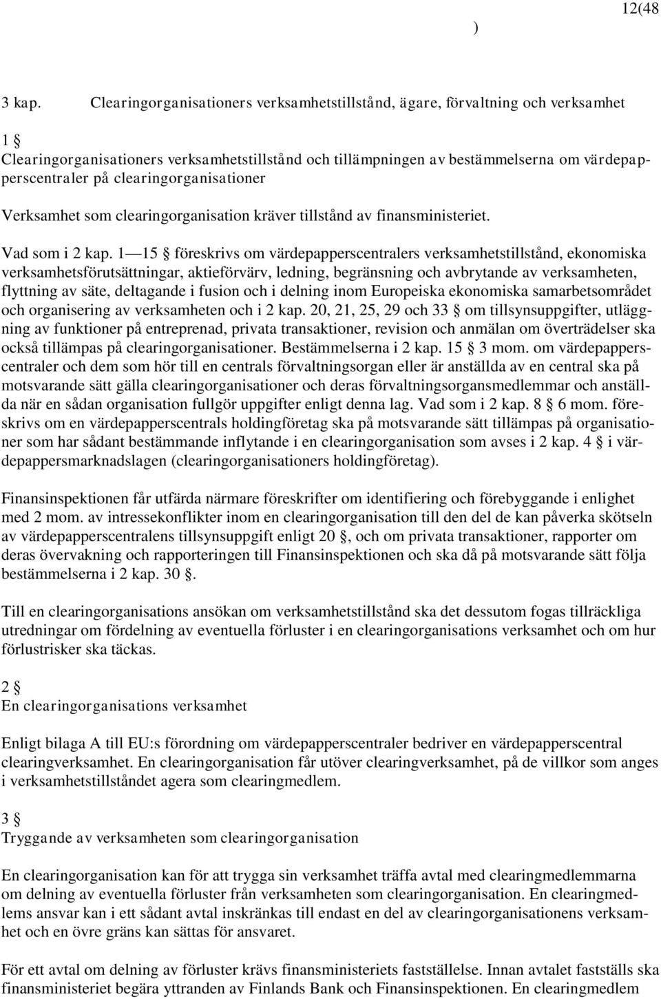 clearingorganisationer Verksamhet som clearingorganisation kräver tillstånd av finansministeriet. Vad som i 2 kap.