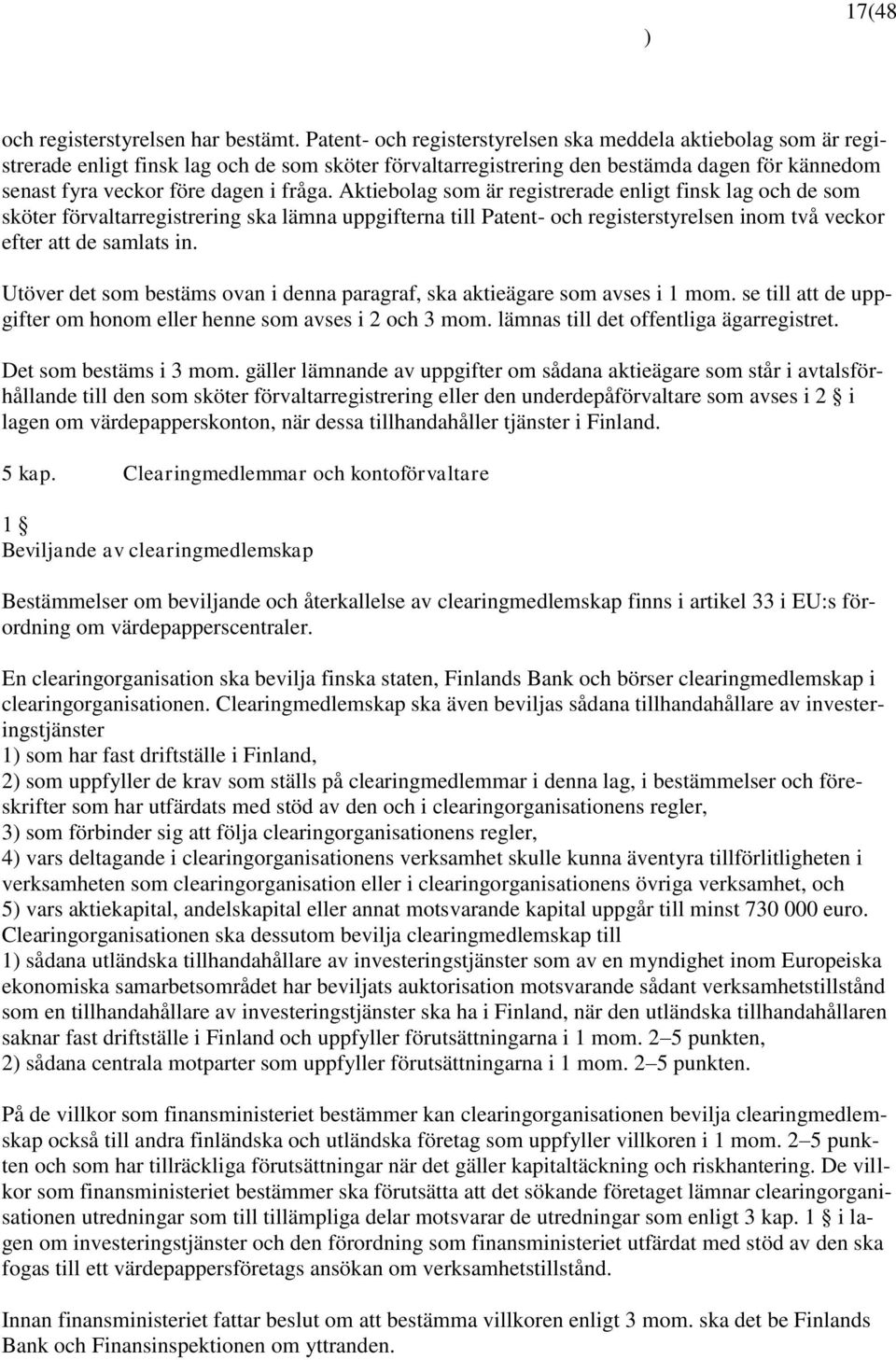 Aktiebolag som är registrerade enligt finsk lag och de som sköter förvaltarregistrering ska lämna uppgifterna till Patent- och registerstyrelsen inom två veckor efter att de samlats in.