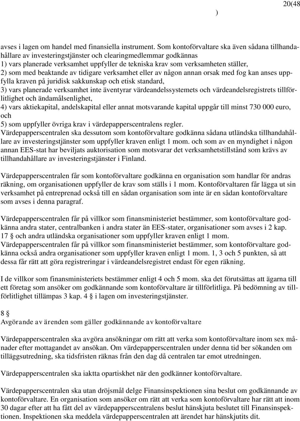 med beaktande av tidigare verksamhet eller av någon annan orsak med fog kan anses uppfylla kraven på juridisk sakkunskap och etisk standard, 3) vars planerade verksamhet inte äventyrar