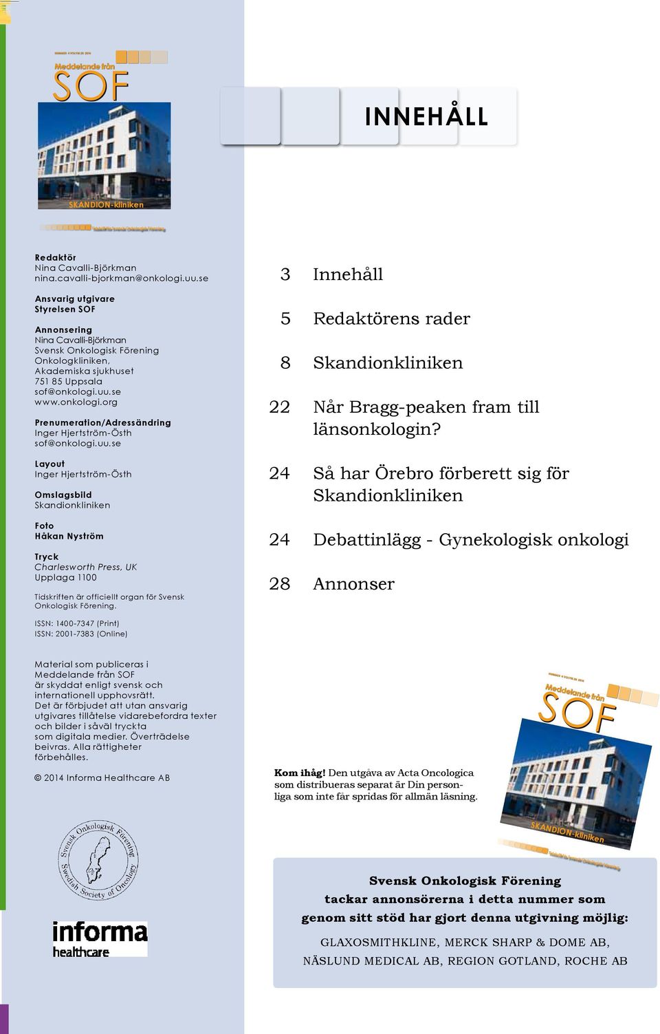 uu.se www.onkologi.org Prenumeration/Adressändring Inger Hjertström-Östh sof@onkologi.uu.se Layout Inger Hjertström-Östh Omslagsbild Skandionkliniken Foto Håkan Nyström Tryck Charlesworth Press, UK Upplaga 1100 Tidskriften är officiellt organ för Svensk Onkologisk Förening.