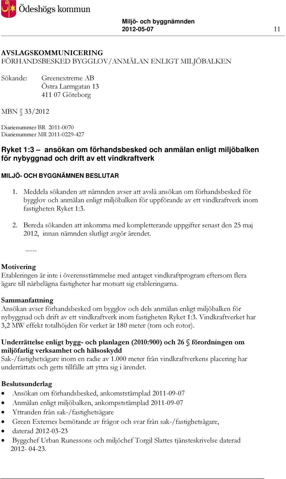 Meddela sökanden att nämnden avser att avslå ansökan om förhandsbesked för bygglov och anmälan enligt miljöbalken för uppförande av ett vindkraftverk inom fastigheten Ryket 1:3. 2.