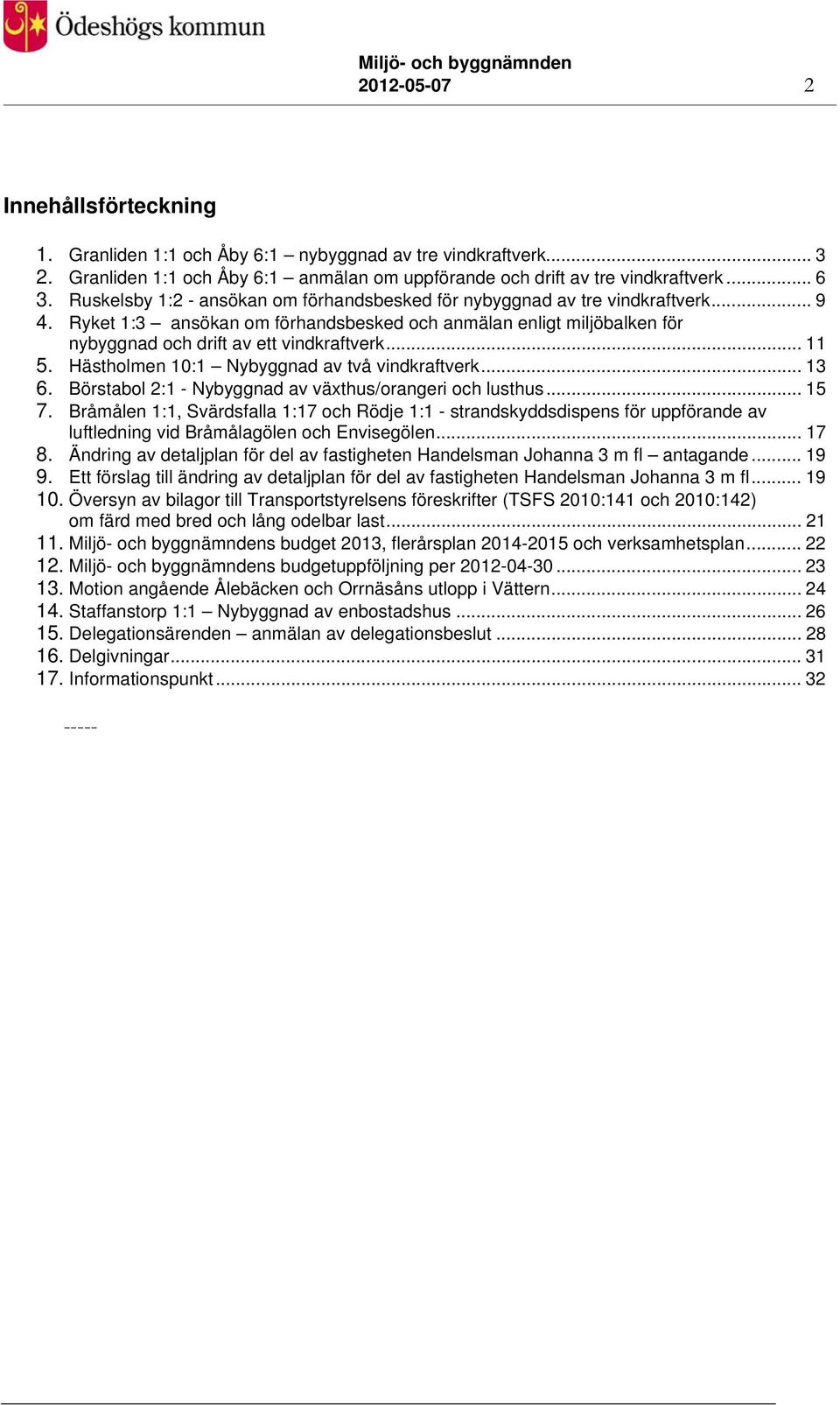 .. 11 5. Hästholmen 10:1 Nybyggnad av två vindkraftverk... 13 6. Börstabol 2:1 - Nybyggnad av växthus/orangeri och lusthus... 15 7.