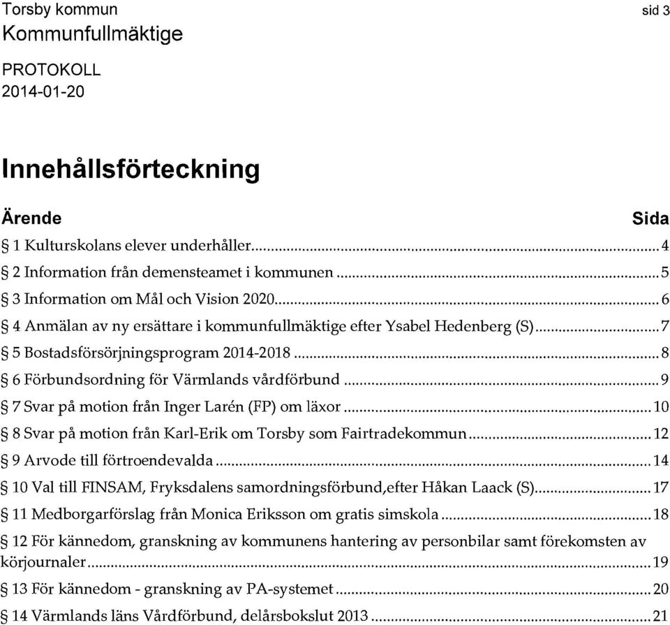 .. 8 6 Förbundsordning för Värmlands vårdförbund... 9 7 Svar på motion från Inger Laren (FP) om läxor... 10 8 Svar på motion från Karl-Erik om Torsby som Fairtradekommun.