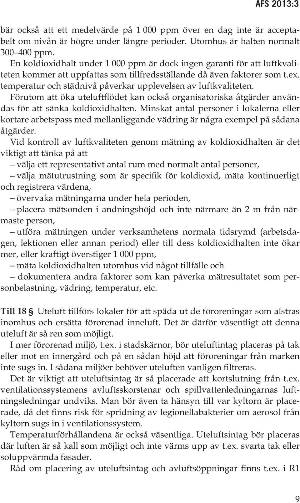 temperatur och städnivå påverkar upplevelsen av luftkvaliteten. Förutom att öka uteluftflödet kan också organisatoriska åtgärder användas för att sänka koldioxidhalten.