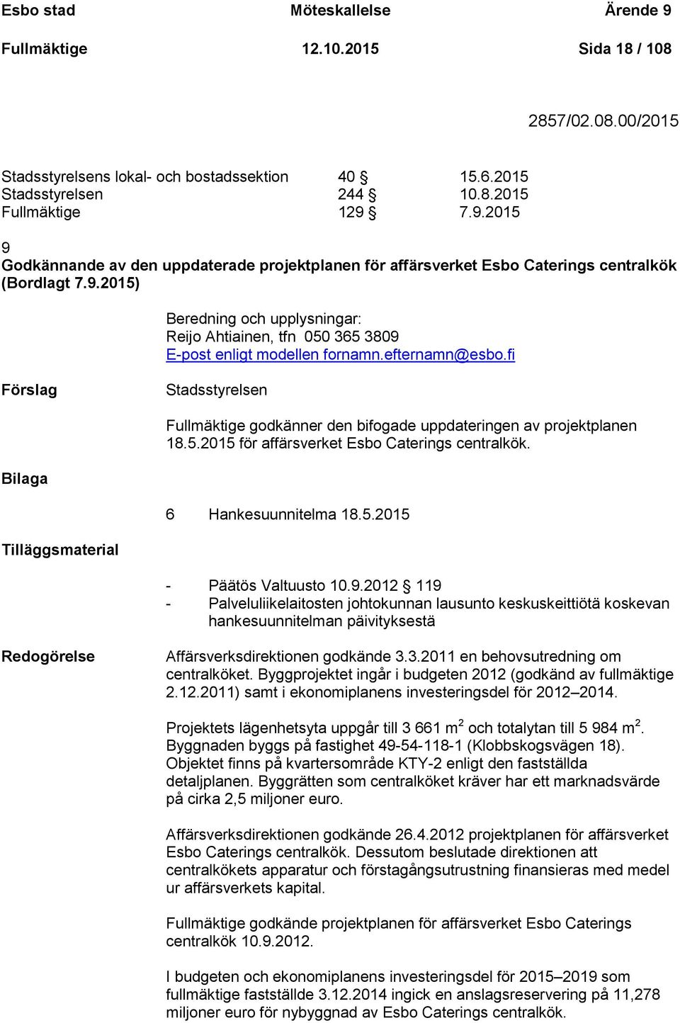 fi Stadsstyrelsen Fullmäktige godkänner den bifogade uppdateringen av projektplanen 18.5.2015 för affärsverket Esbo Caterings centralkök. Bilaga 6 Hankesuunnitelma 18.5.2015 Tilläggsmaterial - Päätös Valtuusto 10.