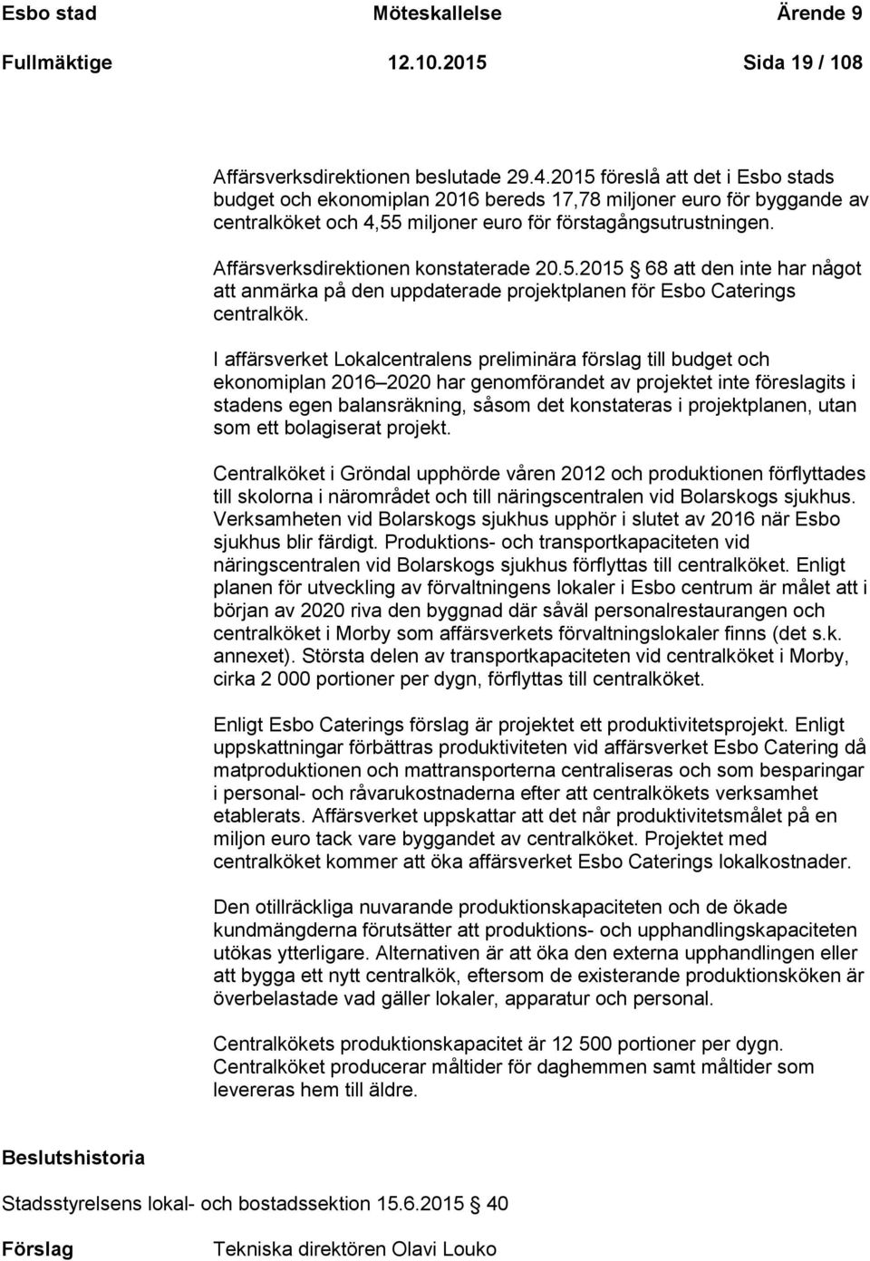 Affärsverksdirektionen konstaterade 20.5.2015 68 att den inte har något att anmärka på den uppdaterade projektplanen för Esbo Caterings centralkök.