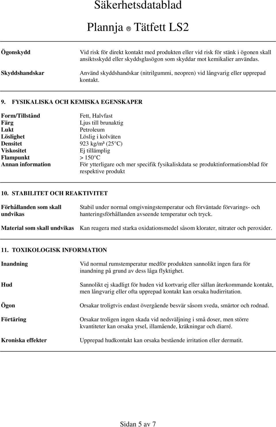 FYSIKALISKA OCH KEMISKA EGENSKAPER Form/Tillstånd Fett, Halvfast Färg Ljus till brunaktig Lukt Petroleum Löslighet Löslig i kolväten Densitet 923 kg/m³ (25 C) Viskositet Ej tillämplig Flampunkt > 150