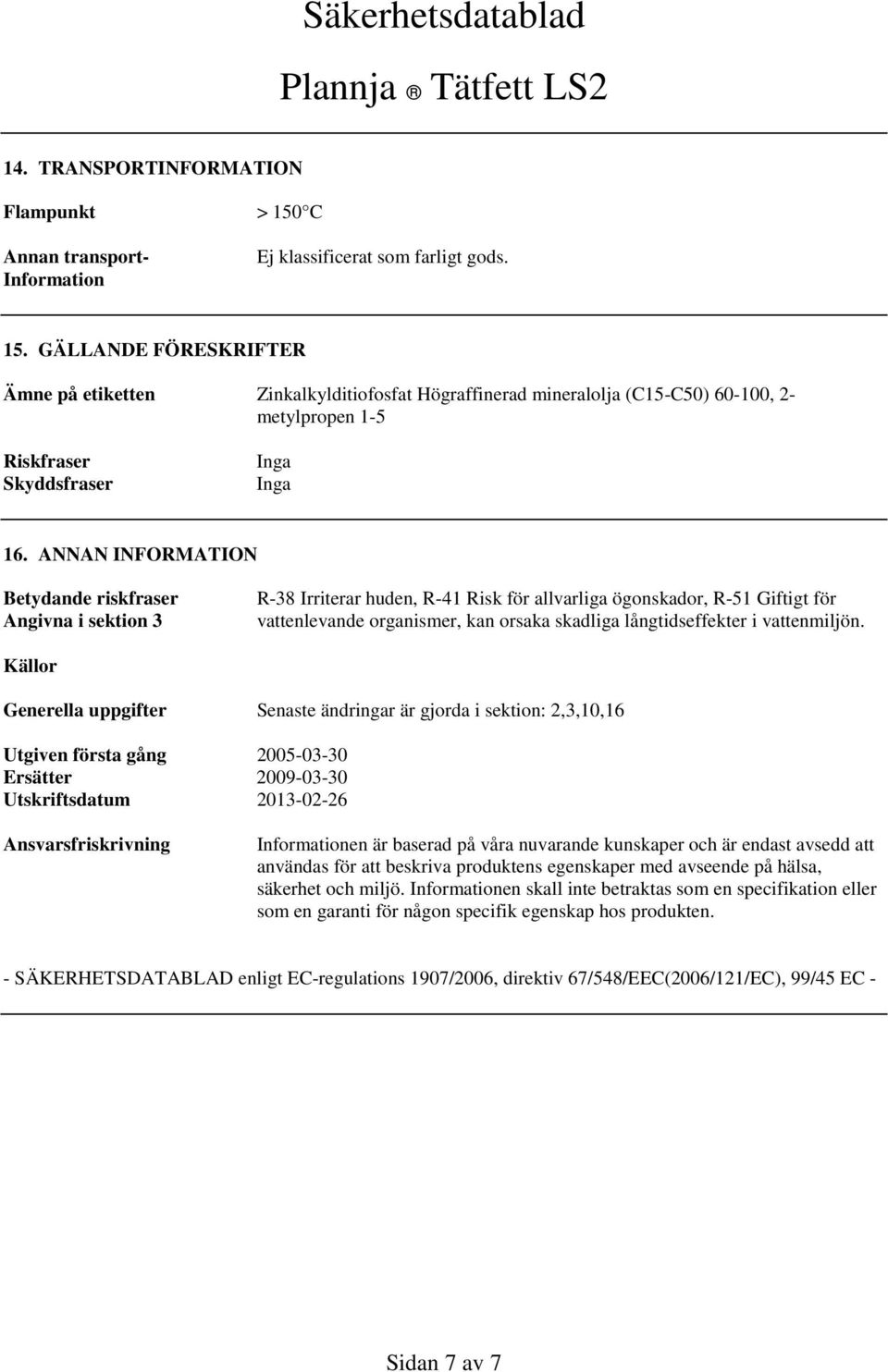 GÄLLANDE FÖRESKRIFTER Ämne på etiketten Zinkalkylditiofosfat Högraffinerad mineralolja (C15-C50) 60-100, 2- metylpropen 1-5 Riskfraser Skyddsfraser Inga Inga 16.