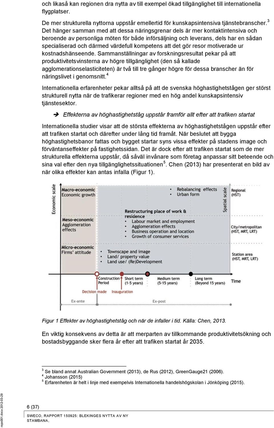 3 Det hänger samman med att dessa näringsgrenar dels är mer kontaktintensiva och beroende av personliga möten för både införsäljning och leverans, dels har en sådan specialiserad och därmed värdefull