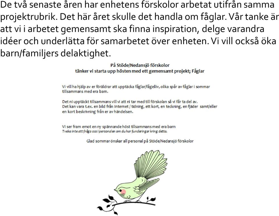 Vår tanke är att vi i arbetet gemensamt ska finna inspiration, delge