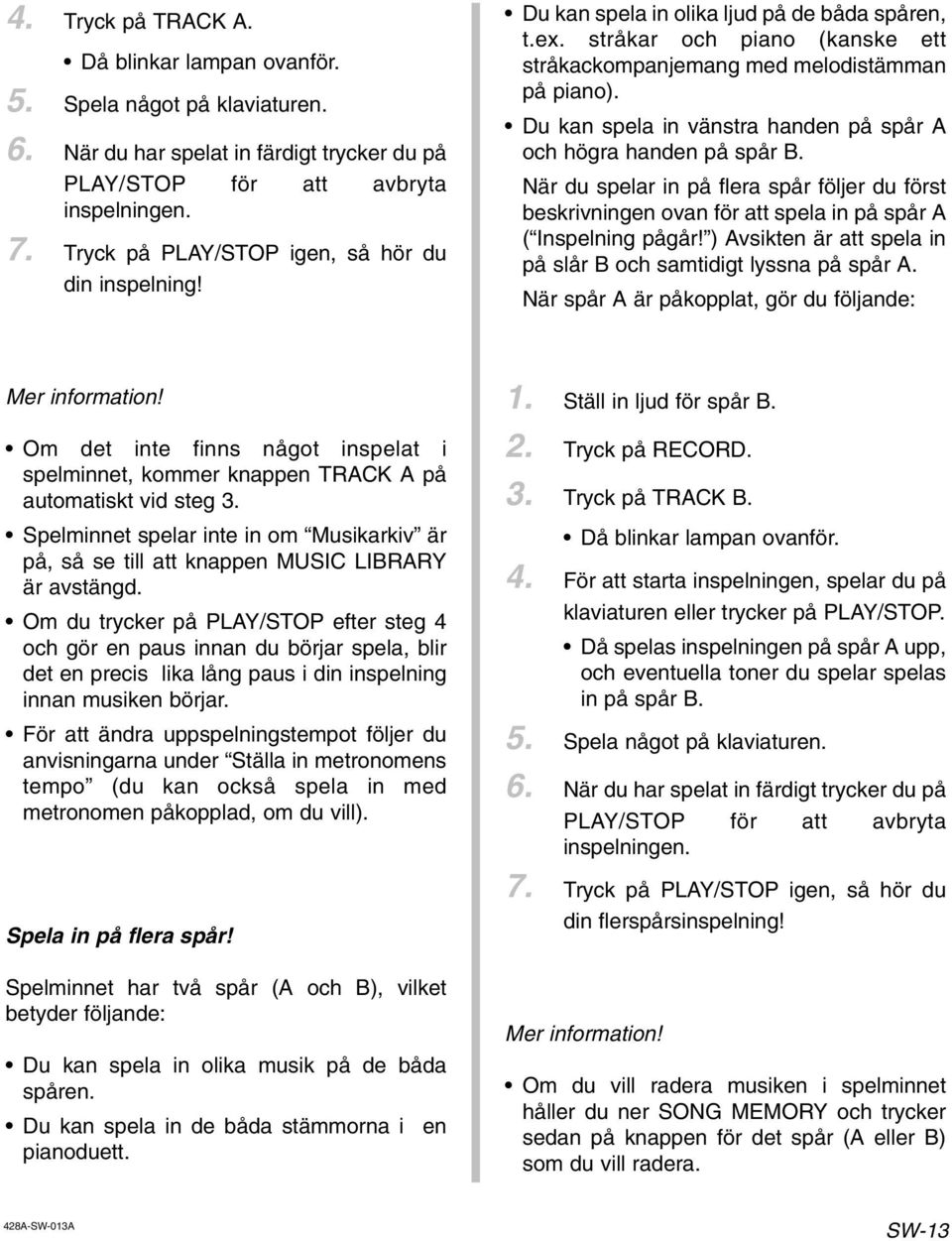 Du kan spela in vänstra handen på spår A och högra handen på spår B. När du spelar in på flera spår följer du först beskrivningen ovan för att spela in på spår A ( Inspelning pågår!