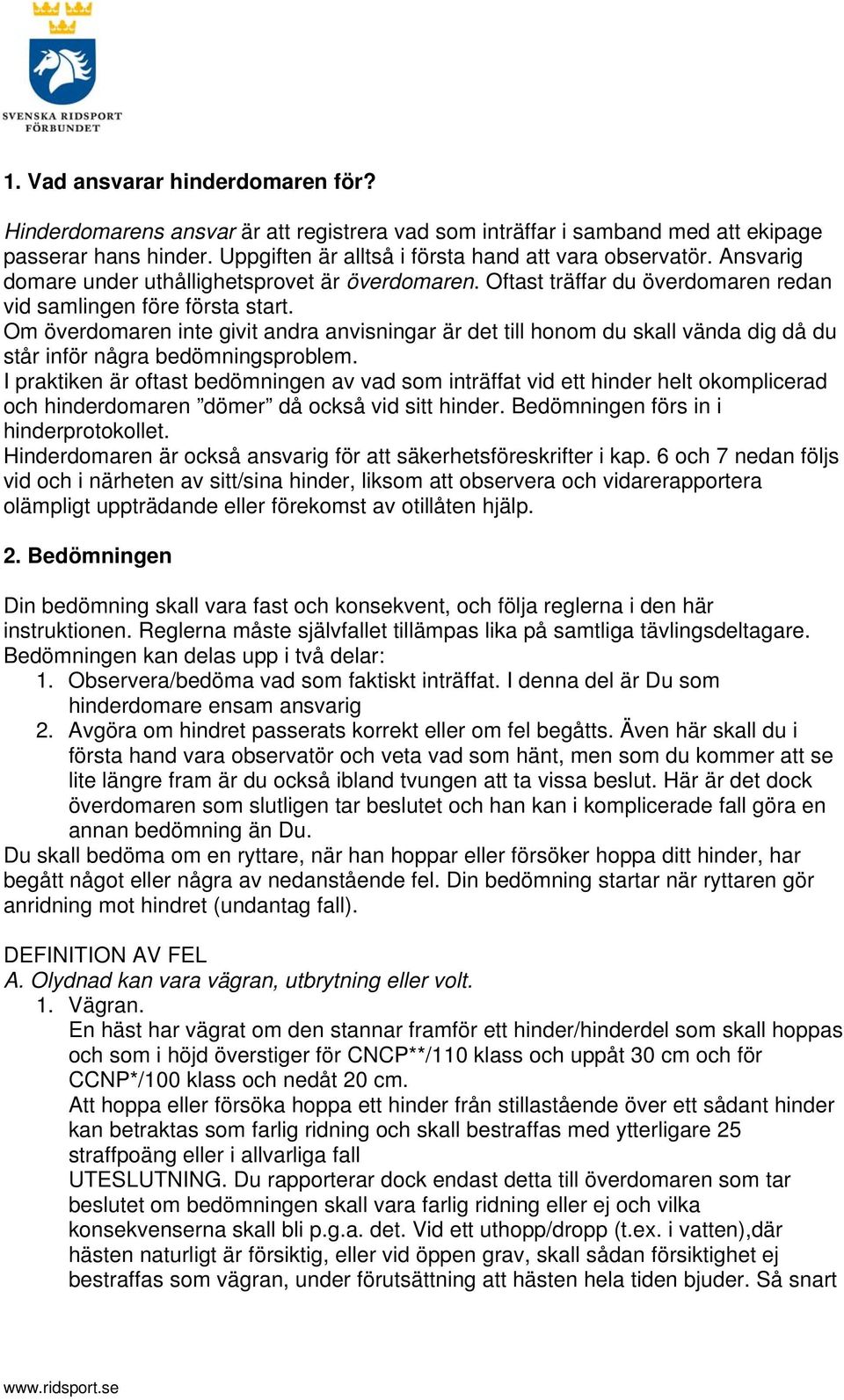 Om överdomaren inte givit andra anvisningar är det till honom du skall vända dig då du står inför några bedömningsproblem.