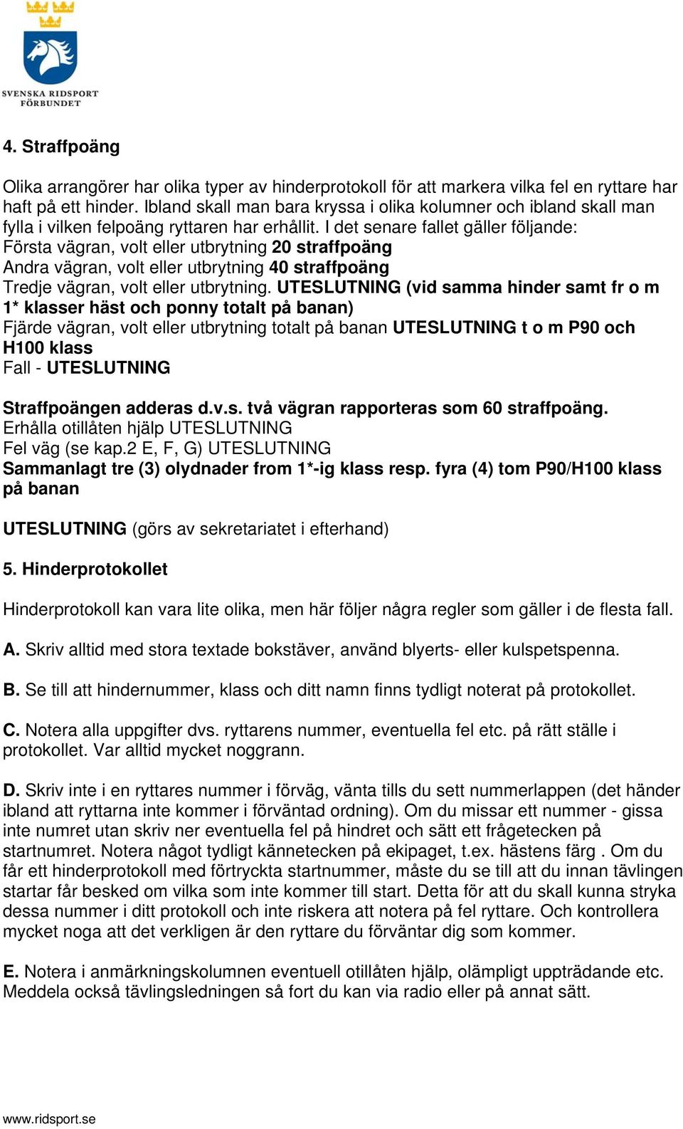 I det senare fallet gäller följande: Första vägran, volt eller utbrytning 20 straffpoäng Andra vägran, volt eller utbrytning 40 straffpoäng Tredje vägran, volt eller utbrytning.