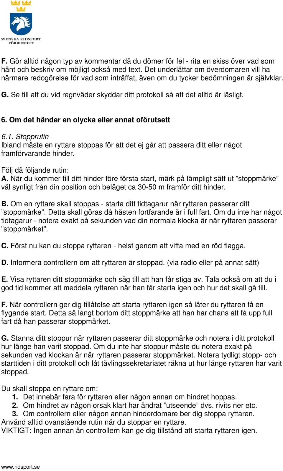 Se till att du vid regnväder skyddar ditt protokoll så att det alltid är läsligt. 6. Om det händer en olycka eller annat oförutsett 6.1.