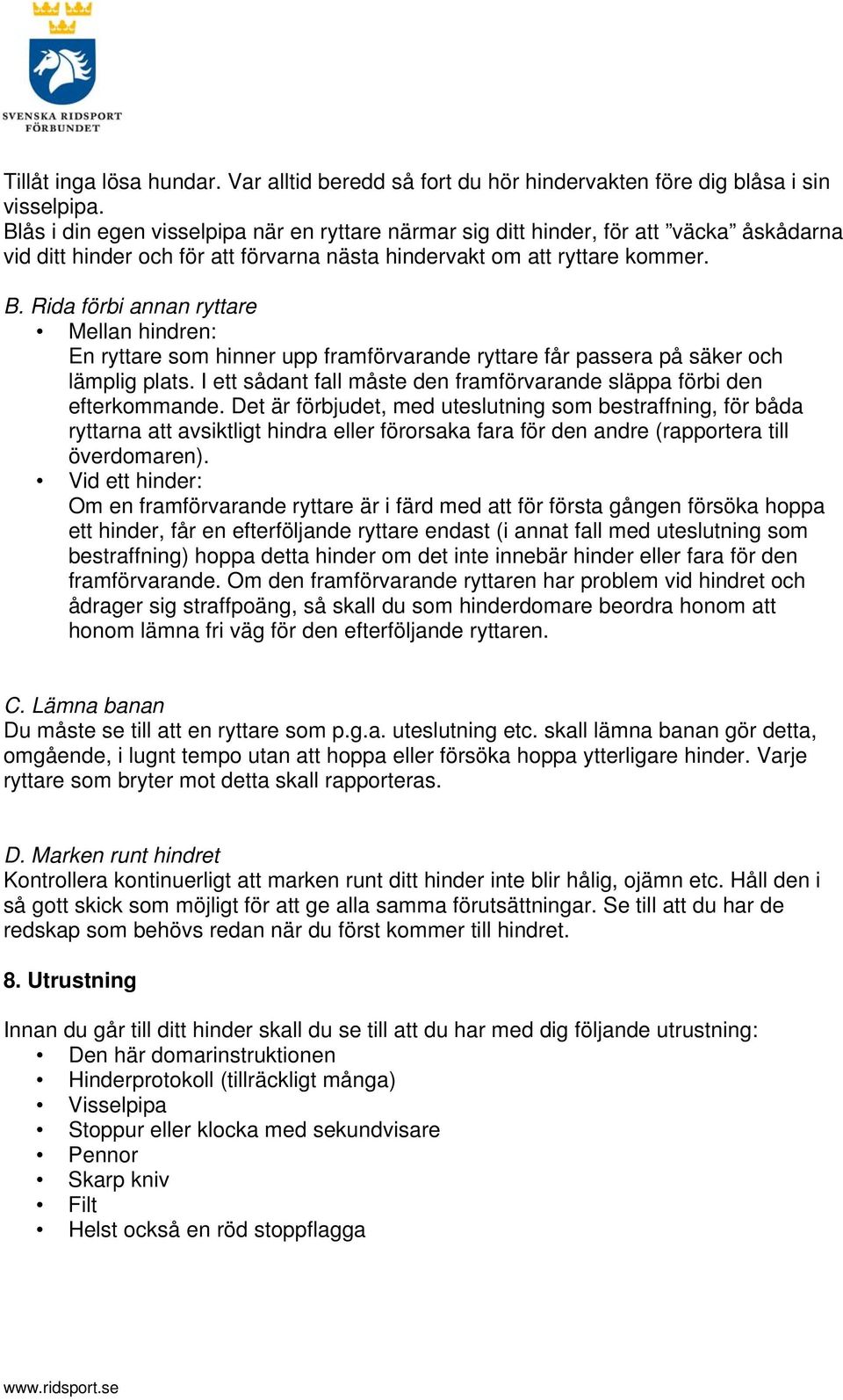 Rida förbi annan ryttare Mellan hindren: En ryttare som hinner upp framförvarande ryttare får passera på säker och lämplig plats.