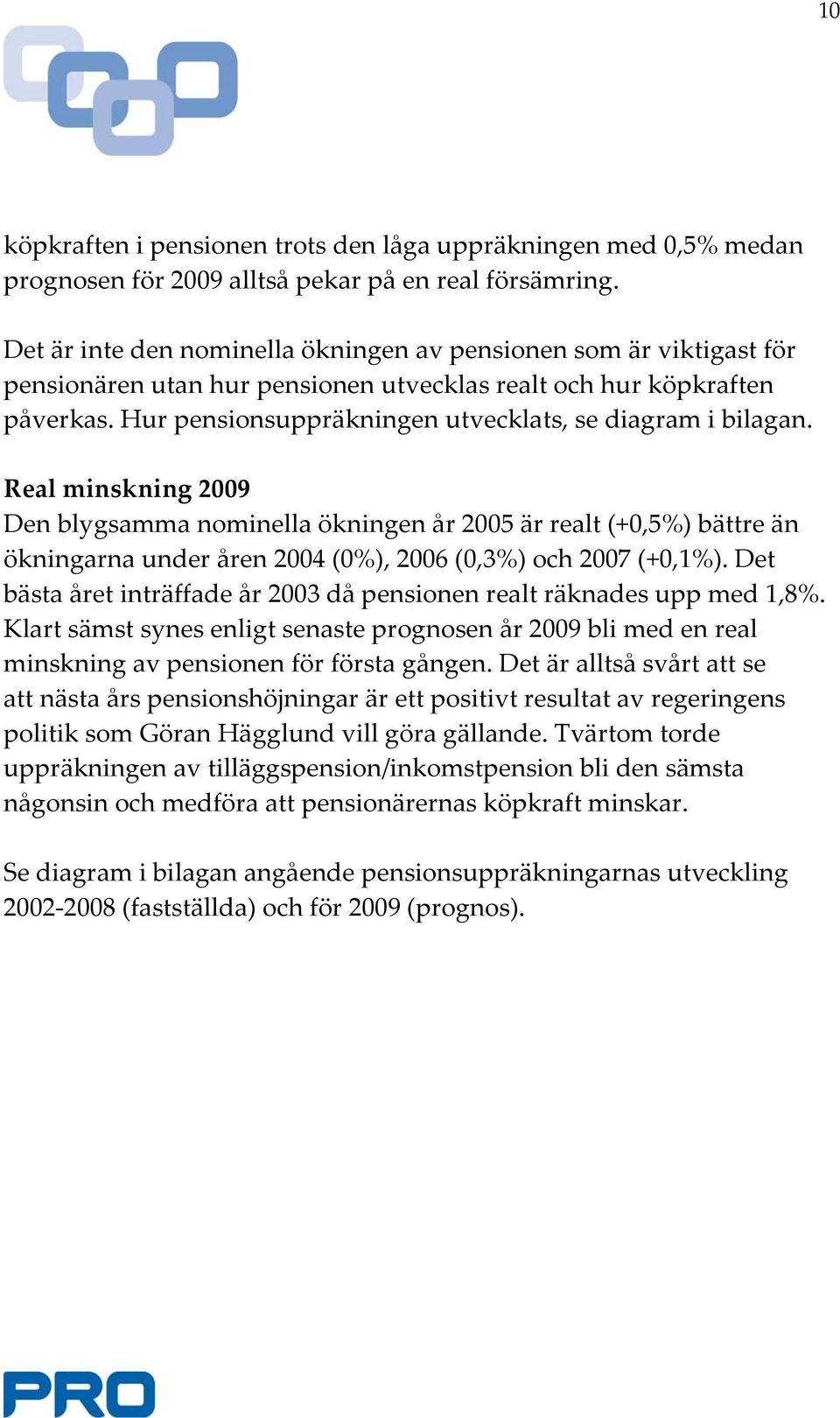 Hur pensionsuppräkningen utvecklats, se diagram i bilagan.