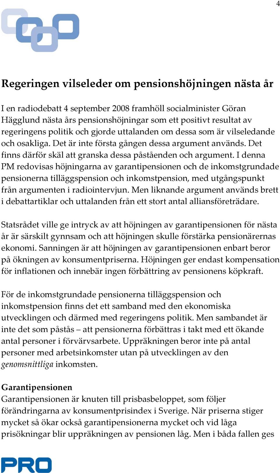 I denna PM redovisas höjningarna av garantipensionen och de inkomstgrundade pensionerna tilläggspension och inkomstpension, med utgångspunkt från argumenten i radiointervjun.