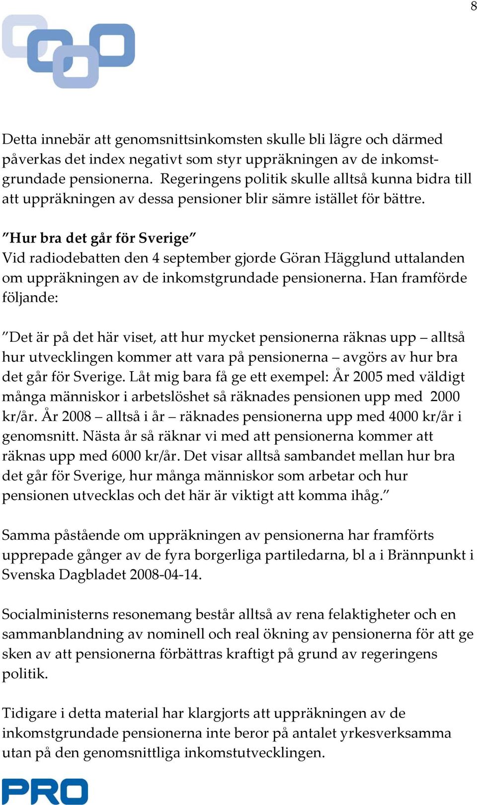 Hur bra det går för Sverige Vid radiodebatten den 4 september gjorde Göran Hägglund uttalanden om uppräkningen av de inkomstgrundade pensionerna.