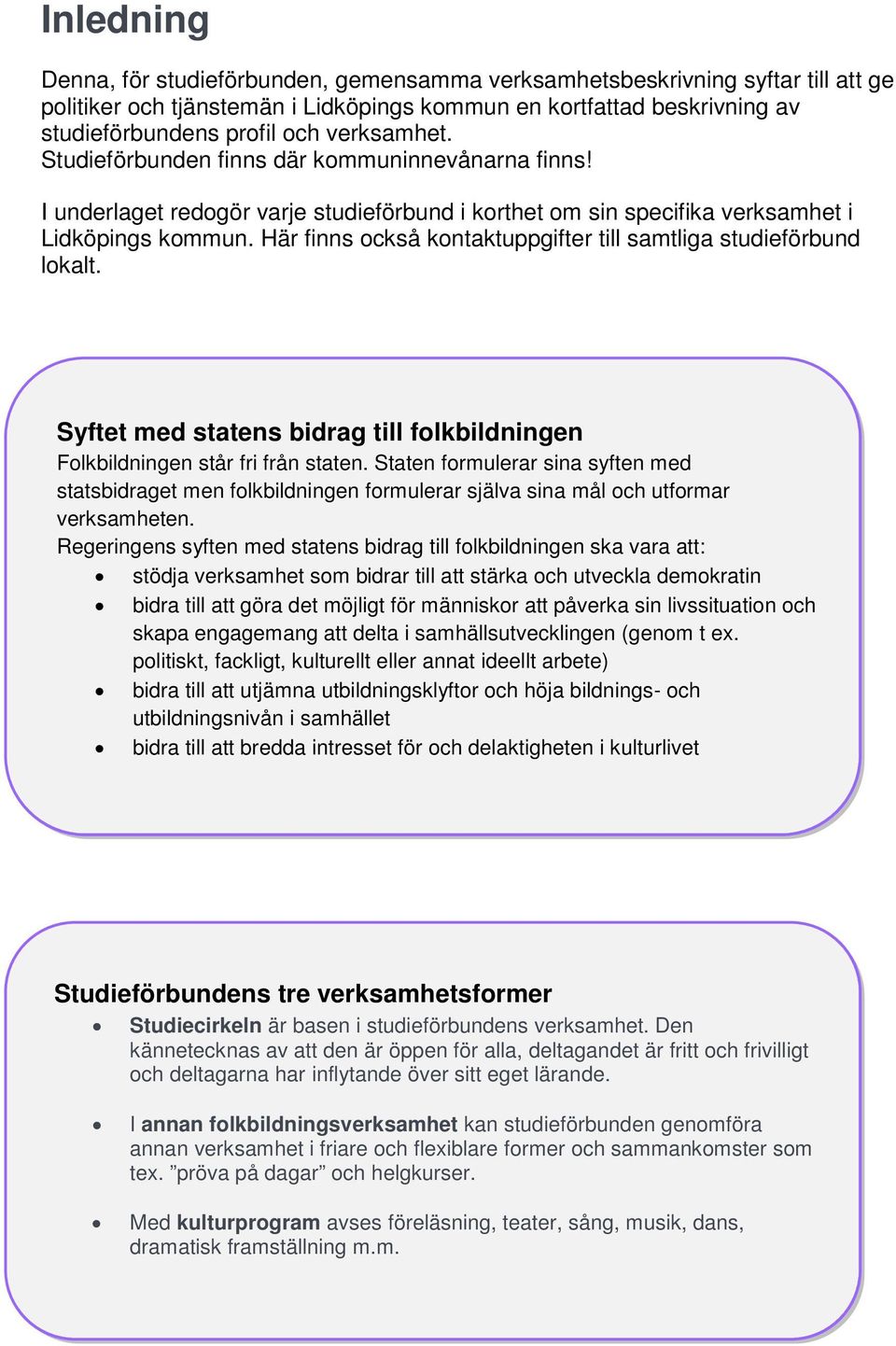 Här finns också kontaktuppgifter till samtliga studieförbund lokalt. Syftet med statens bidrag till folkbildningen Folkbildningen står fri från staten.