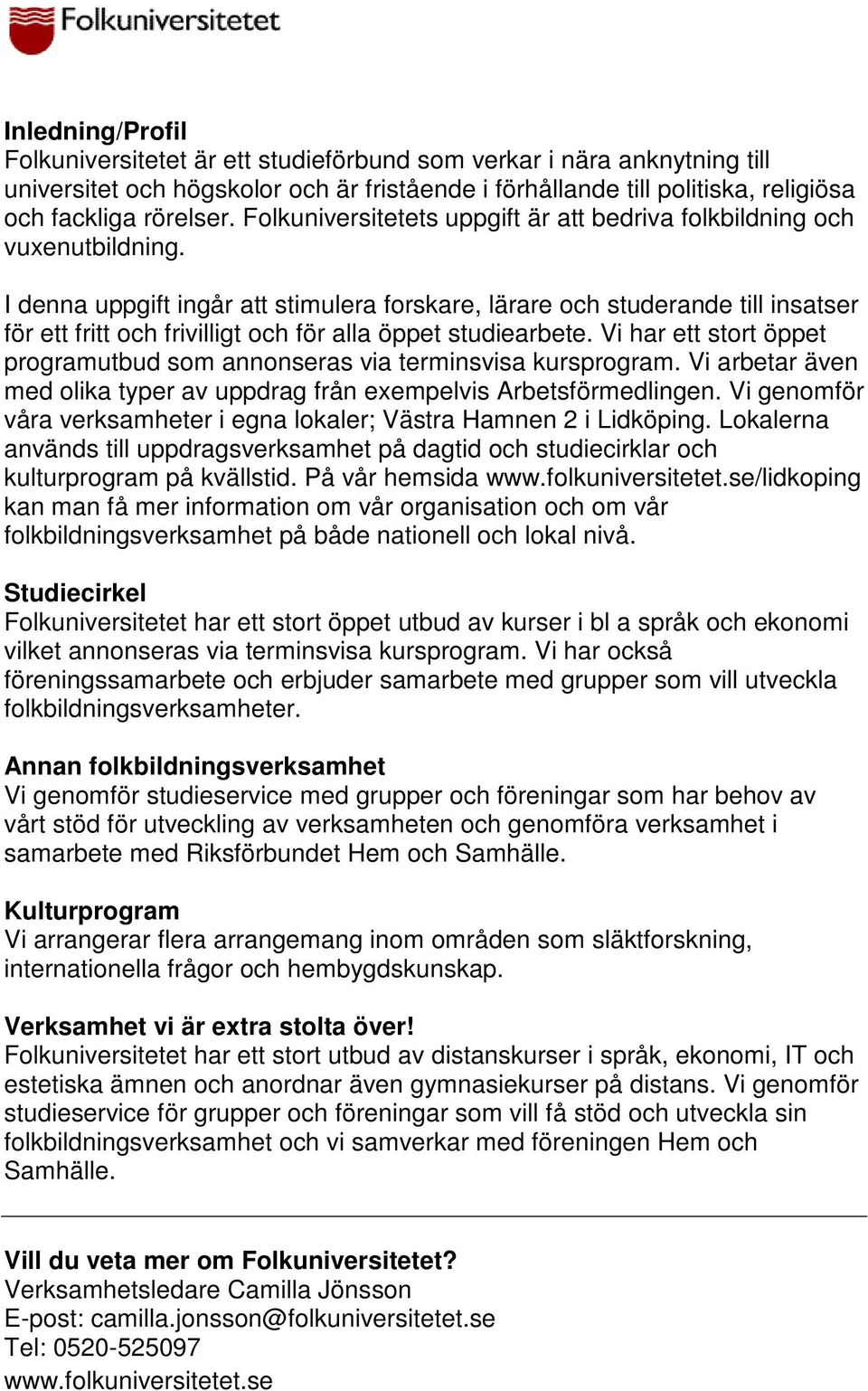 I denna uppgift ingår att stimulera forskare, lärare och studerande till insatser för ett fritt och frivilligt och för alla öppet studiearbete.