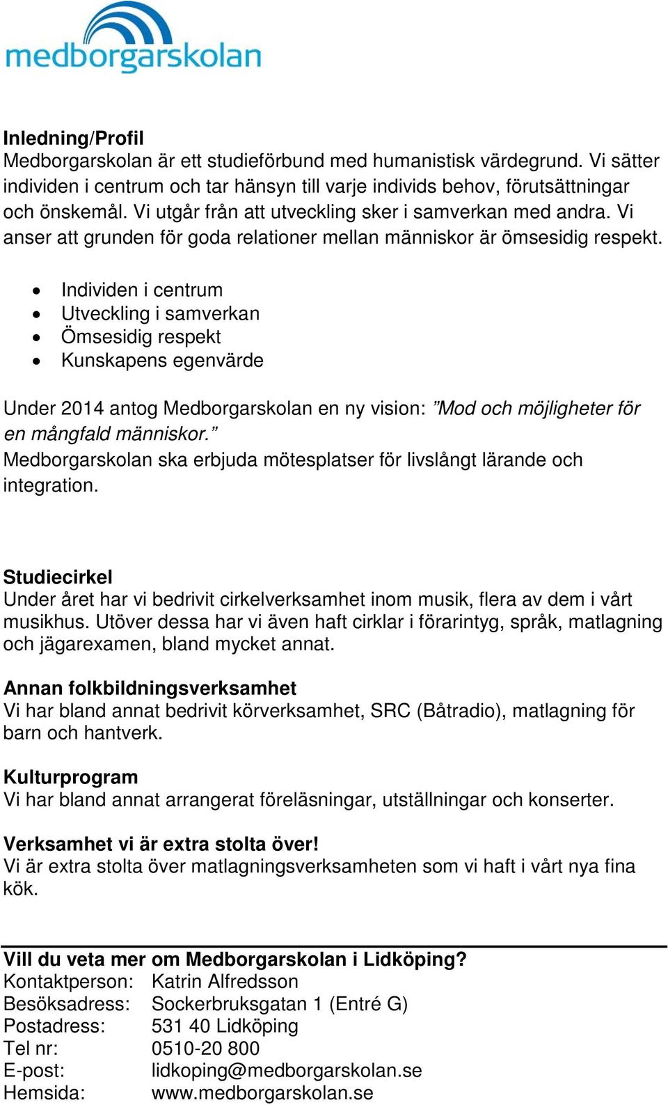 Individen i centrum Utveckling i samverkan Ömsesidig respekt Kunskapens egenvärde Under 2014 antog Medborgarskolan en ny vision: Mod och möjligheter för en mångfald människor.